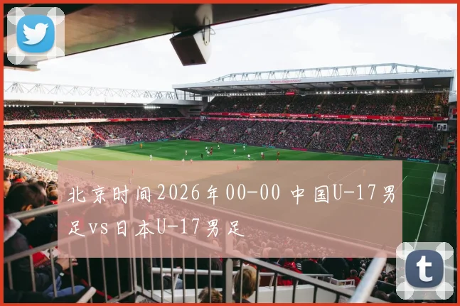 北京时间2026年00-00 中国U-17男足vs日本U-17男足